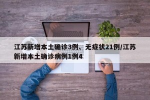江蘇新增本土確診3例、無癥狀21例/江蘇新增本土確診病例1例4