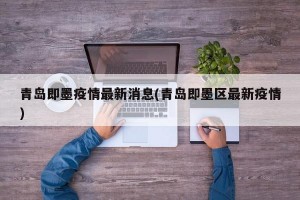 青島即墨疫情最新消息(青島即墨區(qū)最新疫情)