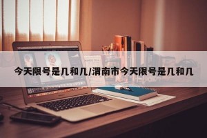 今天限號是幾和幾/渭南市今天限號是幾和幾