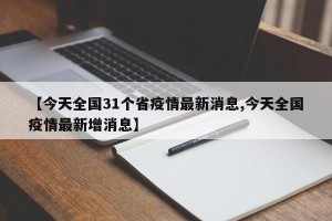 【今天全國(guó)31個(gè)省疫情最新消息,今天全國(guó)疫情最新增消息】