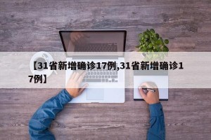 【31省新增確診17例,31省新增確診17例】