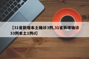 【31省新增本土確診3例,31省新增確診33例本土1例d】