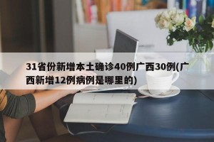 31省份新增本土確診40例廣西30例(廣西新增12例病例是哪里的)