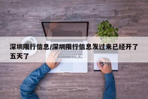 深圳限行信息/深圳限行信息發(fā)過來已經(jīng)開了五天了