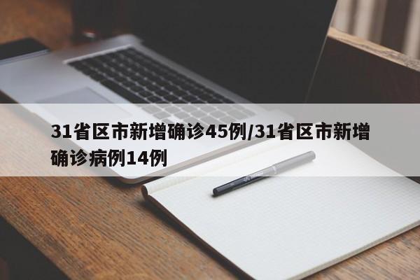 31省區(qū)市新增確診45例/31省區(qū)市新增確診病例14例