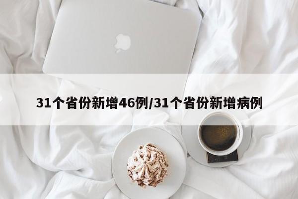 31個省份新增46例/31個省份新增病例