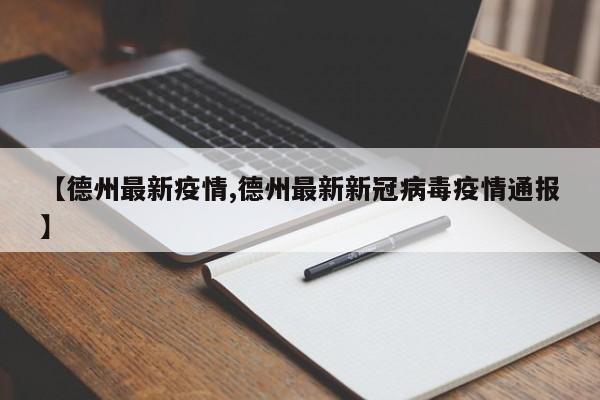 【德州最新疫情,德州最新新冠病毒疫情通報(bào)】