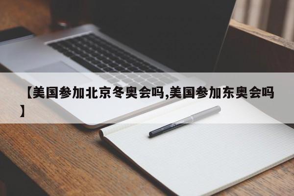 【美國參加北京冬奧會嗎,美國參加?xùn)|奧會嗎】