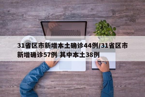31省區(qū)市新增本土確診44例/31省區(qū)市新增確診57例 其中本土38例