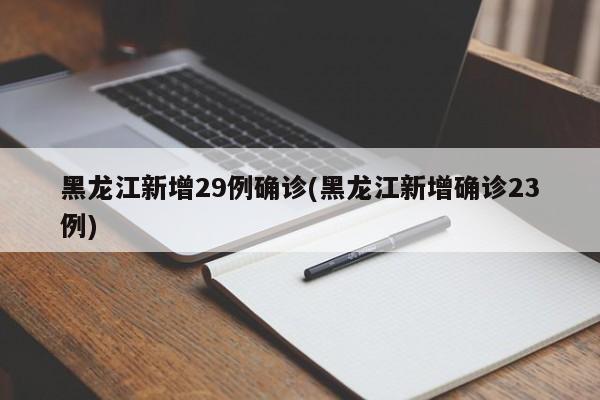 黑龍江新增29例確診(黑龍江新增確診23例)