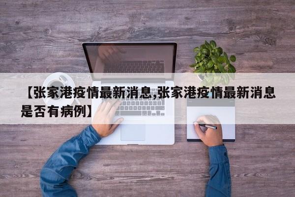 【張家港疫情最新消息,張家港疫情最新消息是否有病例】