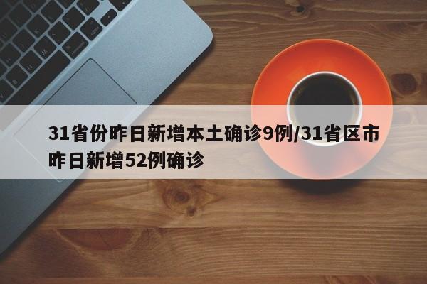 31省份昨日新增本土確診9例/31省區(qū)市昨日新增52例確診