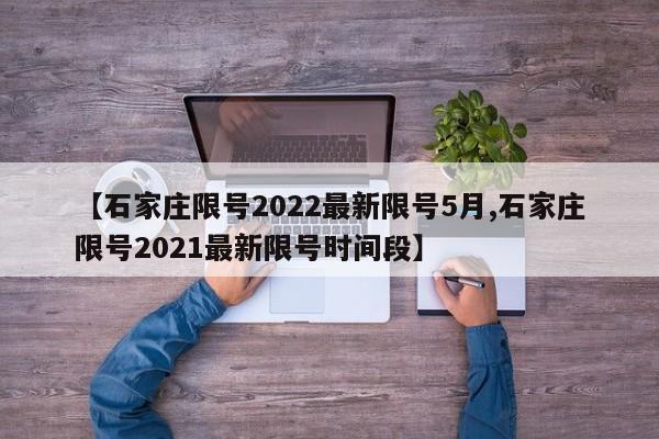 【石家莊限號(hào)2022最新限號(hào)5月,石家莊限號(hào)2021最新限號(hào)時(shí)間段】