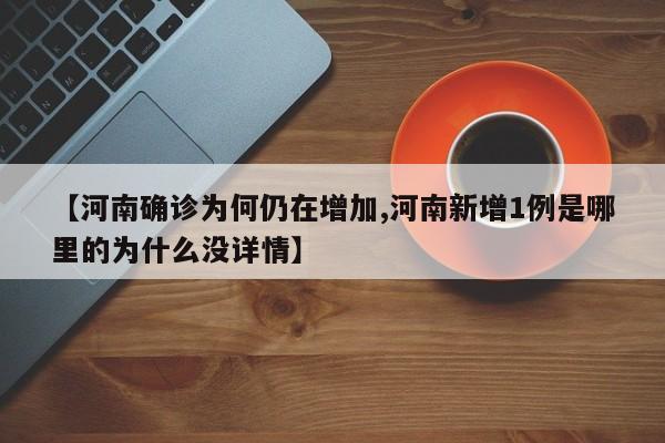【河南確診為何仍在增加,河南新增1例是哪里的為什么沒詳情】