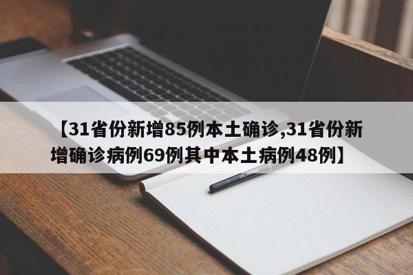 【31省份新增85例本土確診,31省份新增確診病例69例其中本土病例48例】