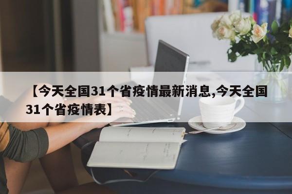 【今天全國31個省疫情最新消息,今天全國31個省疫情表】