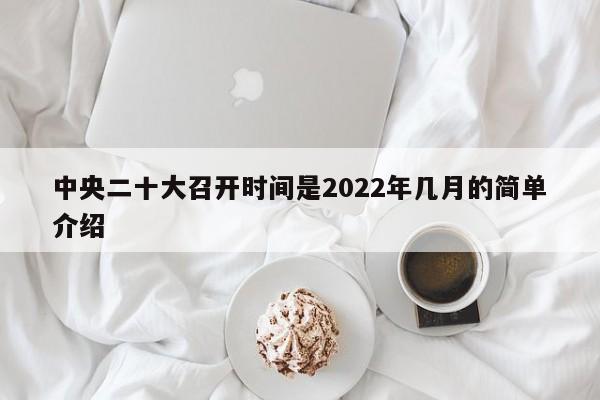 中央二十大召開時間是2022年幾月的簡單介紹