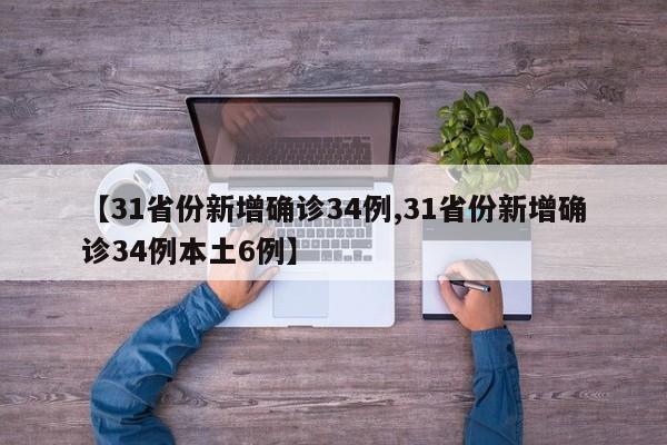 【31省份新增確診34例,31省份新增確診34例本土6例】