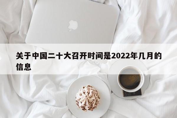 關(guān)于中國(guó)二十大召開時(shí)間是2022年幾月的信息