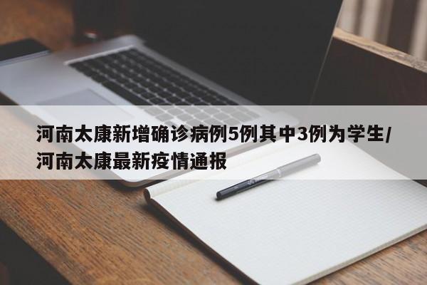 河南太康新增確診病例5例其中3例為學(xué)生/河南太康最新疫情通報(bào)