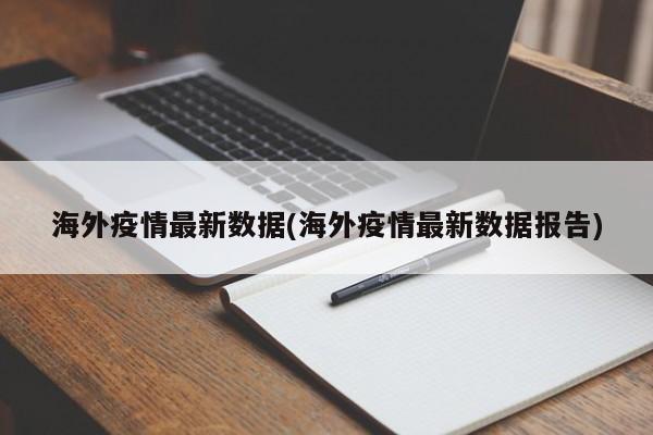 海外疫情最新數(shù)據(jù)(海外疫情最新數(shù)據(jù)報告)