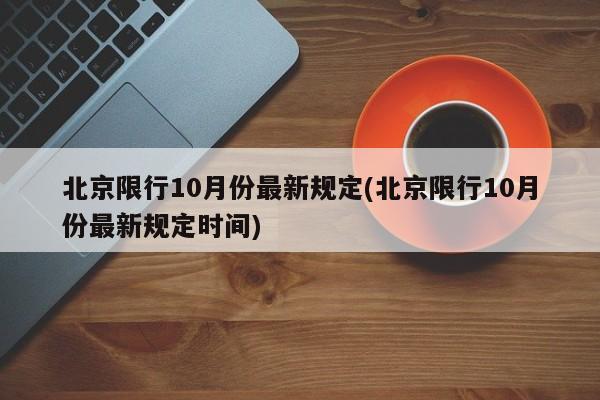 北京限行10月份最新規(guī)定(北京限行10月份最新規(guī)定時間)
