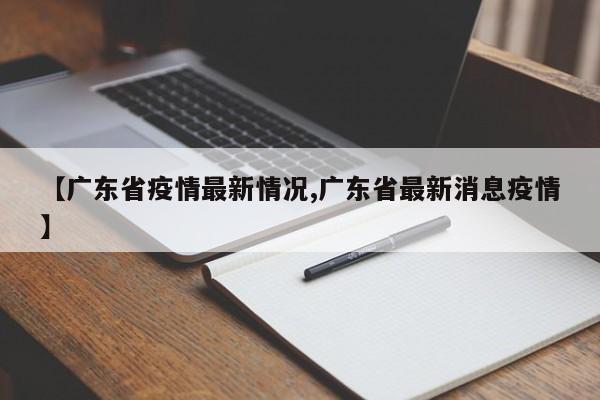 【廣東省疫情最新情況,廣東省最新消息疫情】