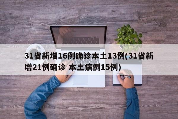 31省新增16例確診本土13例(31省新增21例確診 本土病例15例)