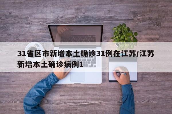 31省區(qū)市新增本土確診31例在江蘇/江蘇新增本土確診病例1