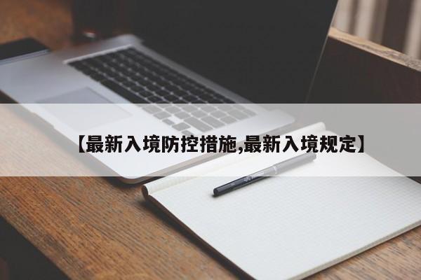 【最新入境防控措施,最新入境規(guī)定】