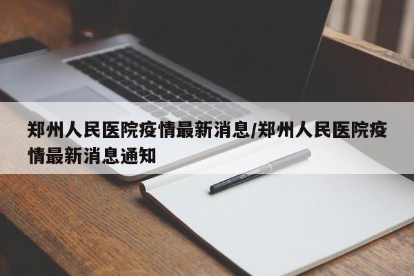 鄭州人民醫(yī)院疫情最新消息/鄭州人民醫(yī)院疫情最新消息通知