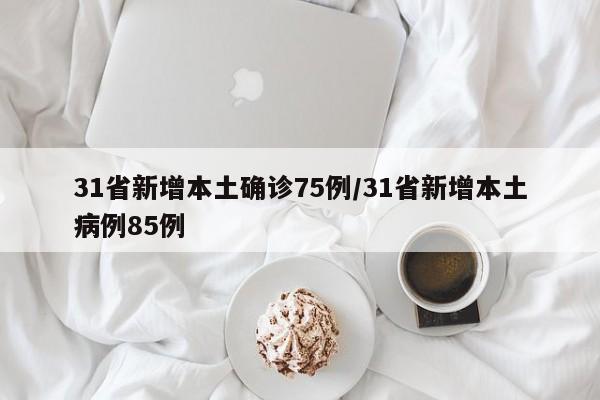 31省新增本土確診75例/31省新增本土病例85例