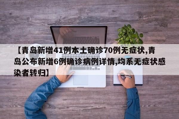 【青島新增41例本土確診70例無癥狀,青島公布新增6例確診病例詳情,均系無癥狀感染者轉(zhuǎn)歸】