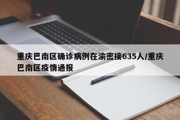 重慶巴南區(qū)確診病例在渝密接635人/重慶巴南區(qū)疫情通報(bào)