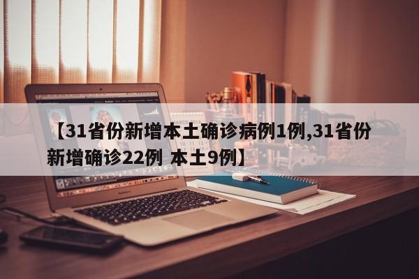 【31省份新增本土確診病例1例,31省份新增確診22例 本土9例】