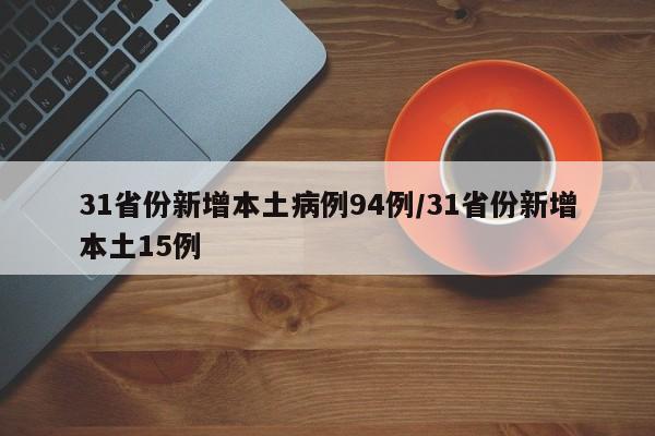 31省份新增本土病例94例/31省份新增本土15例