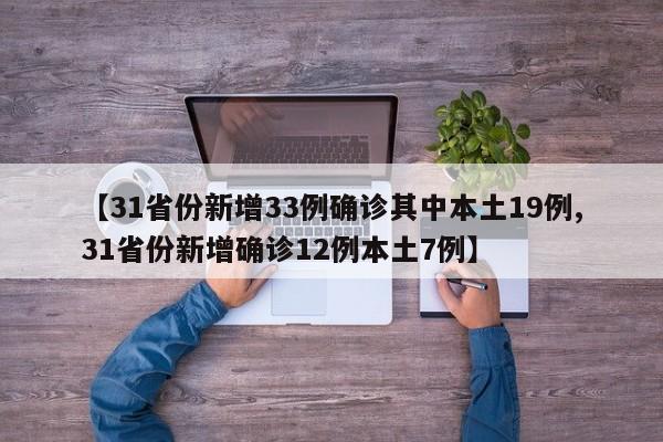 【31省份新增33例確診其中本土19例,31省份新增確診12例本土7例】