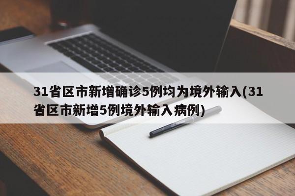 31省區(qū)市新增確診5例均為境外輸入(31省區(qū)市新增5例境外輸入病例)