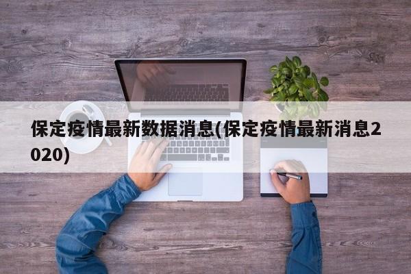 保定疫情最新數(shù)據(jù)消息(保定疫情最新消息2020)