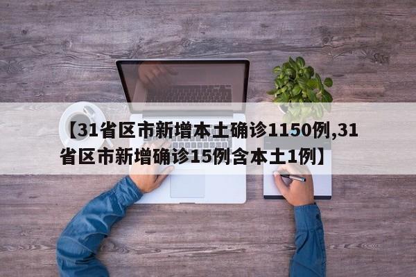 【31省區(qū)市新增本土確診1150例,31省區(qū)市新增確診15例含本土1例】
