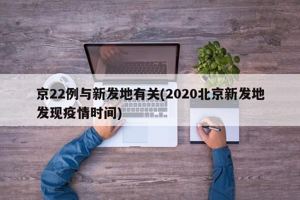 京22例與新發(fā)地有關(guān)(2020北京新發(fā)地發(fā)現(xiàn)疫情時(shí)間)