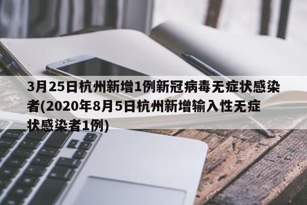 3月25日杭州新增1例新冠病毒無(wú)癥狀感染者(2020年8月5日杭州新增輸入性無(wú)癥狀感染者1例)