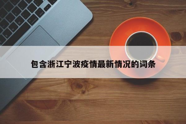 包含浙江寧波疫情最新情況的詞條